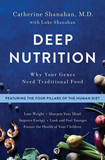 Access KINDLE PDF EBOOK EPUB Deep Nutrition: Why Your Genes Need Traditional Food by  Catherine Shan