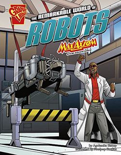 ACCESS [EPUB KINDLE PDF EBOOK] The Remarkable World of Robots: Max Axiom STEM Adventures by  Agniesz