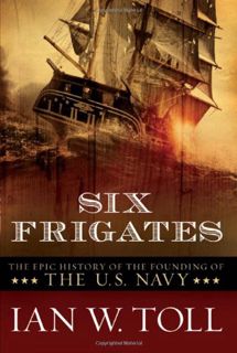Read EPUB KINDLE PDF EBOOK Six Frigates: The Epic History of the Founding of the U.S. Navy by  Ian W