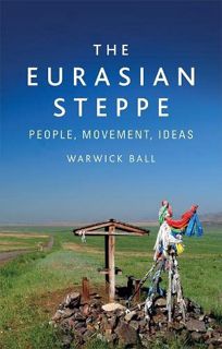 Access [KINDLE PDF EBOOK EPUB] The Eurasian Steppe: People, Movement, Ideas by  Warwick Ball 📧