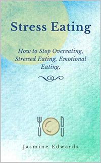 [Get] EBOOK EPUB KINDLE PDF Stress Eating: How to overcome stress eating? by  Jasmine Edwards 🎯