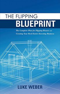 Get KINDLE PDF EBOOK EPUB The Flipping Blueprint: The Complete Plan for Flipping Houses and Creating