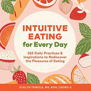 [Read] PDF EBOOK EPUB KINDLE Intuitive Eating for Every Day: 365 Daily Practices & Inspirations to R