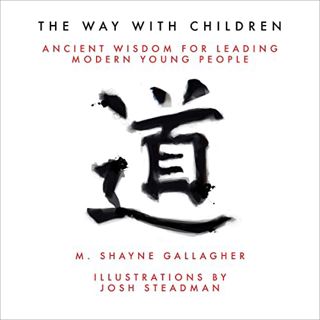 Read EBOOK EPUB KINDLE PDF The Way with Children: Ancient Wisdom for Leading Modern Young People by