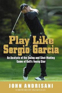 [READ] [EPUB KINDLE PDF EBOOK] Play Like Sergio Garcia: An Analysis of the Swing and Shot-Making Gam