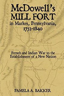 [ACCESS] [EBOOK EPUB KINDLE PDF] McDowell's Mill Fort in Markes, Pennsylvania, 1753-1840: French and