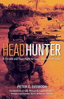 READ KINDLE PDF EBOOK EPUB Headhunter: 5-73 CAV and Their Fight for Iraq's Diyala River Valley by  P
