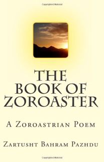 GET PDF EBOOK EPUB KINDLE The Book of Zoroaster: A Zoroastrian Poem by  Zartusht Bahram Pazhdu &  Ar