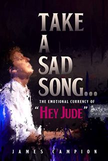 Access [KINDLE PDF EBOOK EPUB] Take a Sad Song: The Emotional Currency of “Hey Jude” by  James Campi