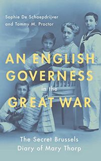 [Access] [EPUB KINDLE PDF EBOOK] An English Governess in the Great War: The Secret Brussels Diary of