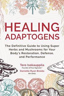 ACCESS [KINDLE PDF EBOOK EPUB] Healing Adaptogens: The Definitive Guide to Using Super Herbs and Mus
