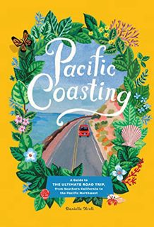 Access PDF EBOOK EPUB KINDLE Pacific Coasting: A Guide to the Ultimate Road Trip, from Southern Cali