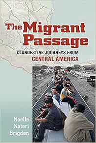 GET EBOOK EPUB KINDLE PDF The Migrant Passage: Clandestine Journeys from Central America by Noelle K