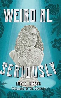 [VIEW] [PDF EBOOK EPUB KINDLE] Weird Al: Seriously by  Lily E. Hirsch &  Dr. Demento 💖
