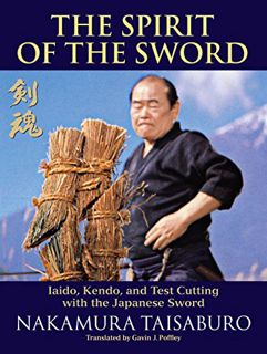 [Access] [EBOOK EPUB KINDLE PDF] The Spirit of the Sword: Iaido, Kendo, and Test Cutting with the Ja