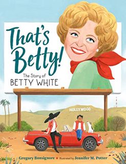 VIEW EPUB KINDLE PDF EBOOK That's Betty!: The Story of Betty White (Who Did It First?) by  Gregory B