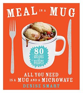 Read EBOOK EPUB KINDLE PDF Meal in a Mug: 80 Fast, Easy Recipes for Hungry People—All You Need Is a