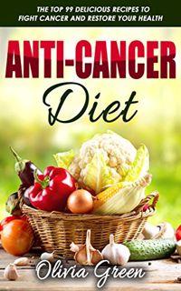 [Read] EBOOK EPUB KINDLE PDF Anti-Cancer Diet: The top 99 delicious recipes to fight cancer and rest