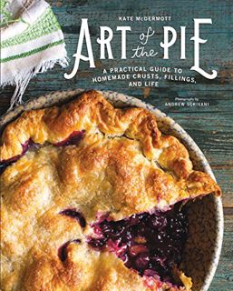 Read KINDLE PDF EBOOK EPUB Art of the Pie: A Practical Guide to Homemade Crusts, Fillings, and Life