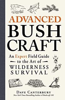 Get [EPUB KINDLE PDF EBOOK] Advanced Bushcraft: An Expert Field Guide to the Art of Wilderness Survi