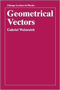 [ACCESS] [PDF EBOOK EPUB KINDLE] Geometrical Vectors (Chicago Lectures in Physics) by Gabriel Weinre