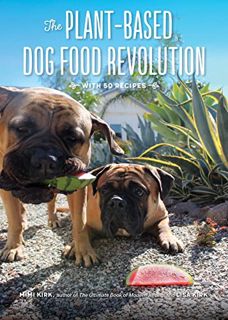 ACCESS [EBOOK EPUB KINDLE PDF] The Plant-Based Dog Food Revolution: With 50 Recipes by  Mimi Kirk &
