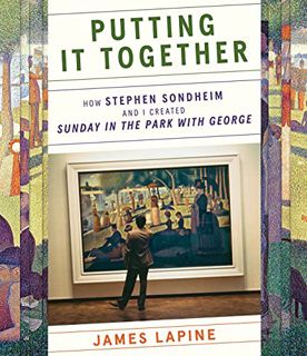 GET [EBOOK EPUB KINDLE PDF] Putting It Together: How Stephen Sondheim and I Created "Sunday in the P