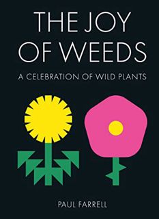 [GET] [EBOOK EPUB KINDLE PDF] The Joy of Weeds: A Celebration of Wild Plants by  Paul Farrell 💚