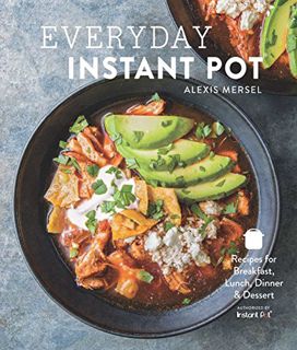 View [EPUB KINDLE PDF EBOOK] Everyday Instant Pot: Great Recipes to Make for Any Meal in your Electr