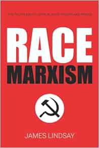 VIEW KINDLE PDF EBOOK EPUB Race Marxism: The Truth About Critical Race Theory and Praxis by James Li