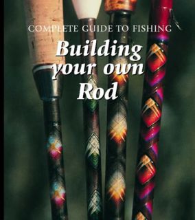 View [KINDLE PDF EBOOK EPUB] Building Your Own Rod (Complete Guide to Fishing) by  Bo Wessman &  Mas