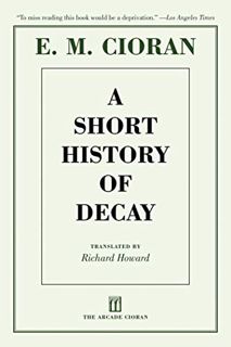 [VIEW] [EBOOK EPUB KINDLE PDF] A Short History of Decay by  E. M. Cioran,Richard Howard,Eugene Thack