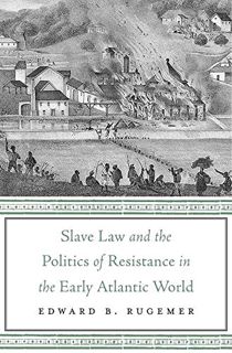 Get [EBOOK EPUB KINDLE PDF] Slave Law and the Politics of Resistance in the Early Atlantic World by
