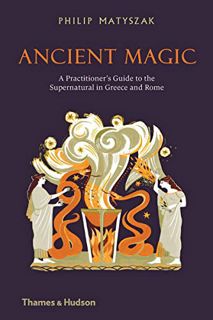 [ACCESS] [PDF EBOOK EPUB KINDLE] Ancient Magic: A Practitioner's Guide to the Supernatural in Greece