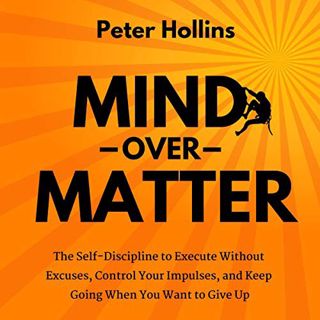 GET KINDLE PDF EBOOK EPUB Mind over Matter: The Self-Discipline to Execute Without Excuses, Control