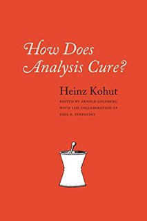 [VIEW] EBOOK EPUB KINDLE PDF How Does Analysis Cure? by  Heinz Kohut &  Arnold Goldberg 📂