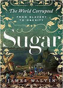 GET [KINDLE PDF EBOOK EPUB] Sugar: The World Corrupted: From Slavery to Obesity by James Walvin 📗