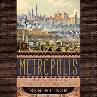 ACCESS EPUB KINDLE PDF EBOOK Metropolis: A History of the City, Humankind's Greatest Invention by  B