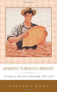 [Access] [PDF EBOOK EPUB KINDLE] Making Tobacco Bright: Creating an American Commodity, 1617–1937 (J