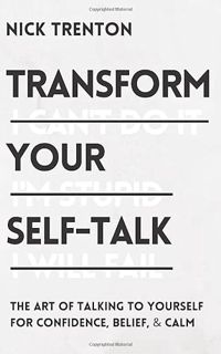 Access [PDF EBOOK EPUB KINDLE] Transform Your Self-Talk: The Art of Talking to Yourself for Confiden