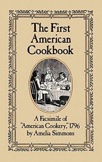 VIEW [EBOOK EPUB KINDLE PDF] The First American Cookbook: A Facsimile of "American Cookery," 1796 by
