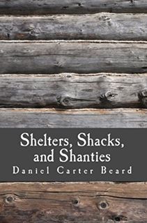 [ACCESS] [PDF EBOOK EPUB KINDLE] Shelters, Shacks, and Shanties: A Guide to Building Shelters in the