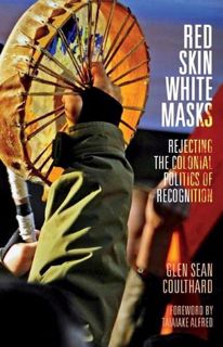 [ACCESS] [EBOOK EPUB KINDLE PDF] Red Skin, White Masks: Rejecting the Colonial Politics of Recogniti