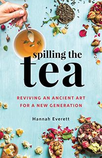 Get [EBOOK EPUB KINDLE PDF] Spilling the Tea: Reviving an Ancient Art for a New Generation by  Hanna