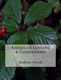 [Access] [PDF EBOOK EPUB KINDLE] American Ginseng & Companions (Into the Ginseng Wood Book 4) by  Ma