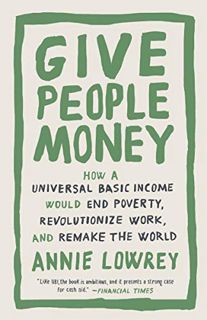 VIEW [KINDLE PDF EBOOK EPUB] Give People Money: How a Universal Basic Income Would End Poverty, Revo
