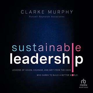 GET KINDLE PDF EBOOK EPUB Sustainable Leadership (1st Edition): Lessons of Vision, Courage, and Grit