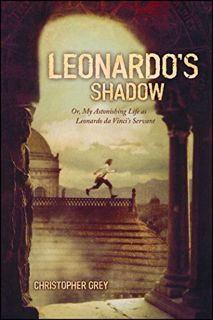 Get [EBOOK EPUB KINDLE PDF] Leonardo's Shadow: Or, My Astonishing Life as Leonardo da Vinci's Servan