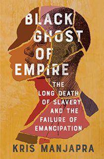 [VIEW] EBOOK EPUB KINDLE PDF Black Ghost of Empire: The Long Death of Slavery and the Failure of Ema