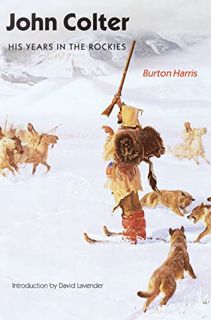VIEW [PDF EBOOK EPUB KINDLE] John Colter: His Years in the Rockies by  Burton Harris &  David Lavend